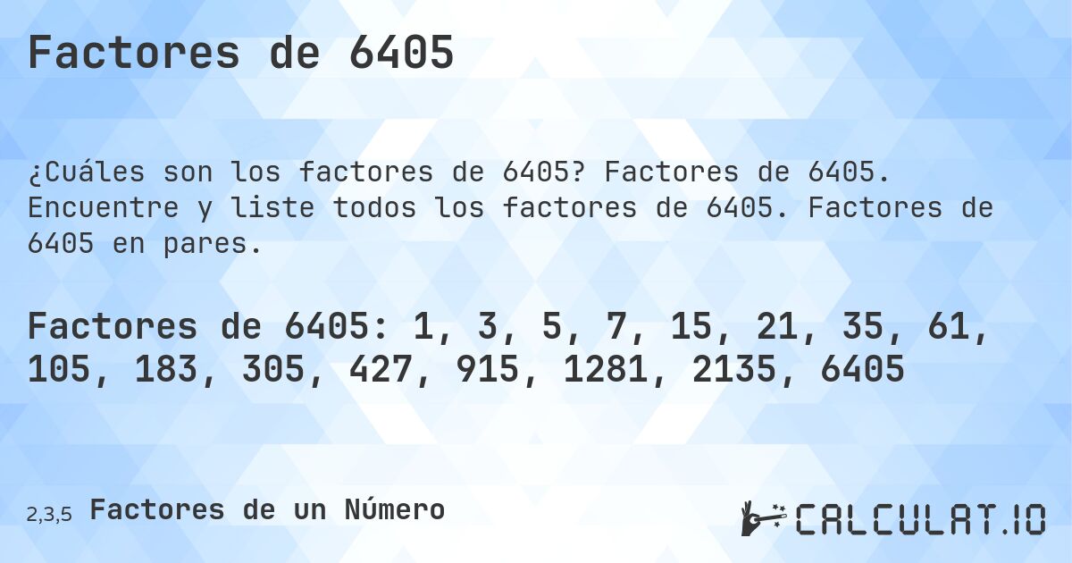 Factores de 6405. Factores de 6405. Encuentre y liste todos los factores de 6405. Factores de 6405 en pares.