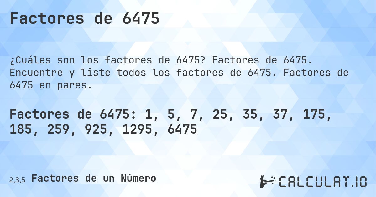 Factores de 6475. Factores de 6475. Encuentre y liste todos los factores de 6475. Factores de 6475 en pares.