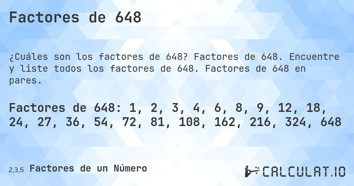 Factores de 648. Factores de 648. Encuentre y liste todos los factores de 648. Factores de 648 en pares.