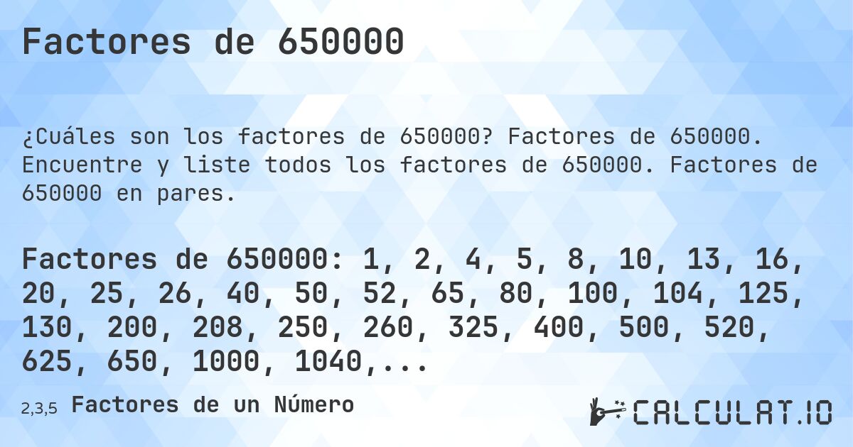 Factores de 650000. Factores de 650000. Encuentre y liste todos los factores de 650000. Factores de 650000 en pares.