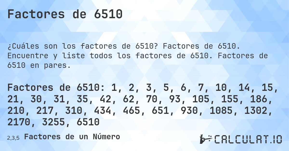 Factores de 6510. Factores de 6510. Encuentre y liste todos los factores de 6510. Factores de 6510 en pares.