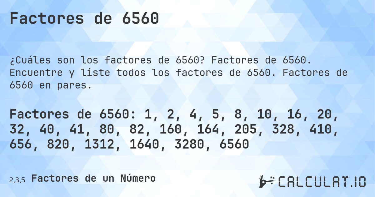 Factores de 6560. Factores de 6560. Encuentre y liste todos los factores de 6560. Factores de 6560 en pares.