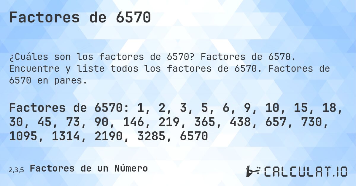 Factores de 6570. Factores de 6570. Encuentre y liste todos los factores de 6570. Factores de 6570 en pares.