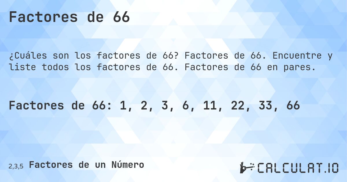 Factores de 66. Factores de 66. Encuentre y liste todos los factores de 66. Factores de 66 en pares.