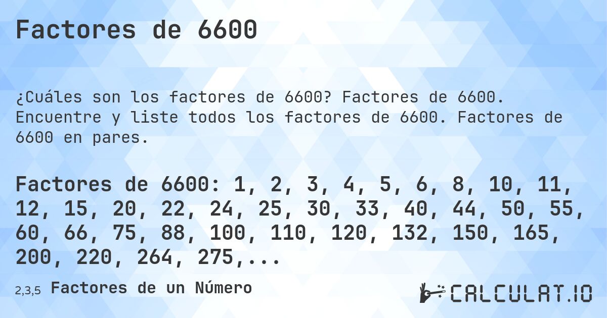 Factores de 6600. Factores de 6600. Encuentre y liste todos los factores de 6600. Factores de 6600 en pares.