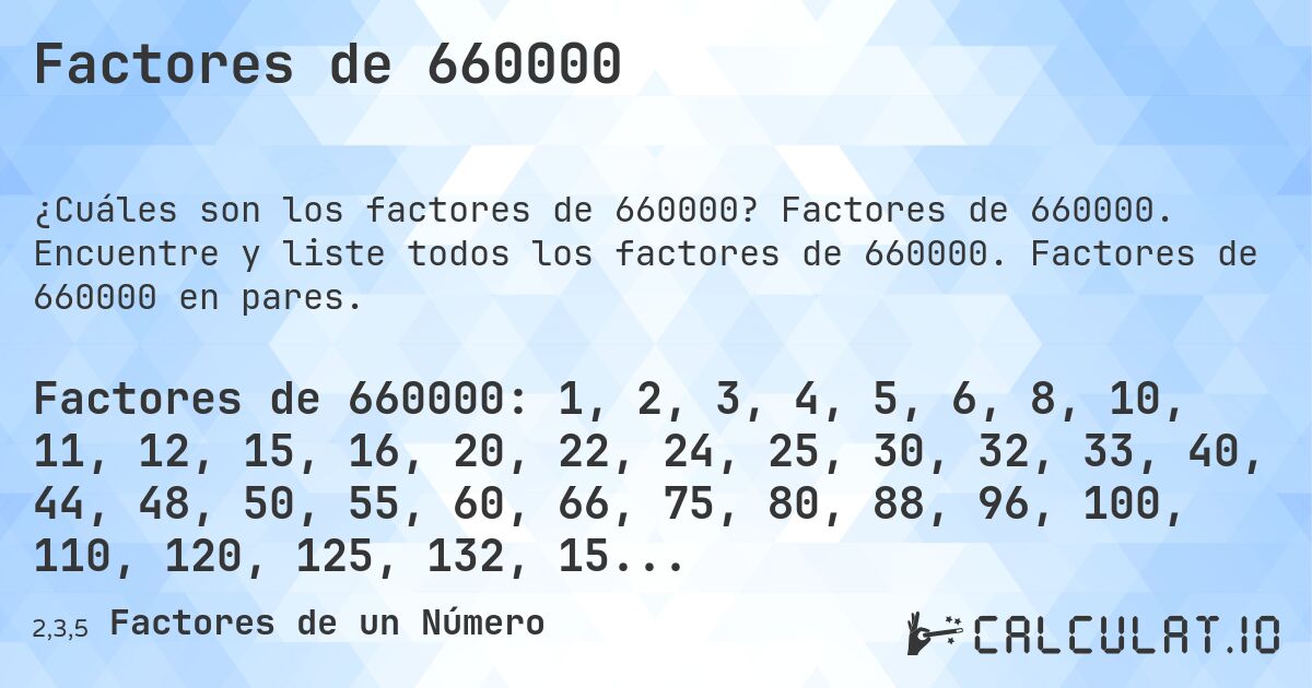 Factores de 660000. Factores de 660000. Encuentre y liste todos los factores de 660000. Factores de 660000 en pares.