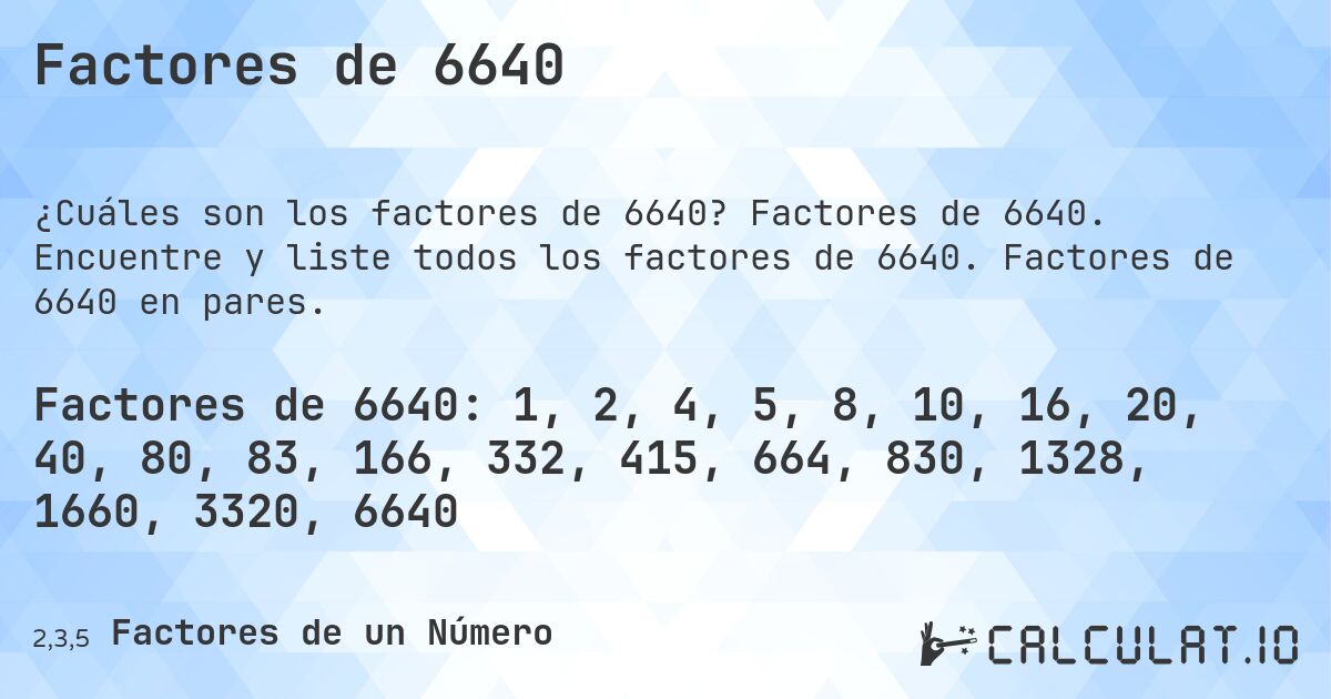 Factores de 6640. Factores de 6640. Encuentre y liste todos los factores de 6640. Factores de 6640 en pares.