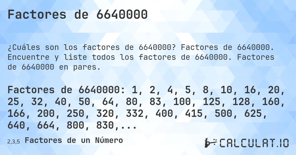 Factores de 6640000. Factores de 6640000. Encuentre y liste todos los factores de 6640000. Factores de 6640000 en pares.