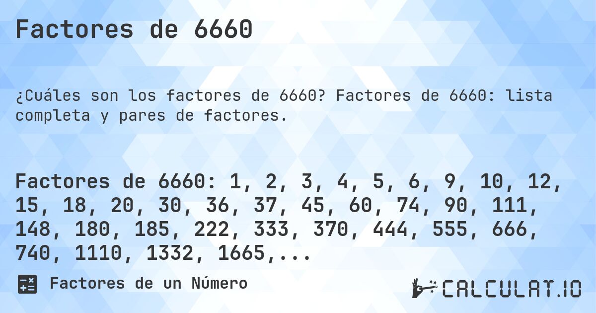 Factores de 6660. Factores de 6660: lista completa y pares de factores.