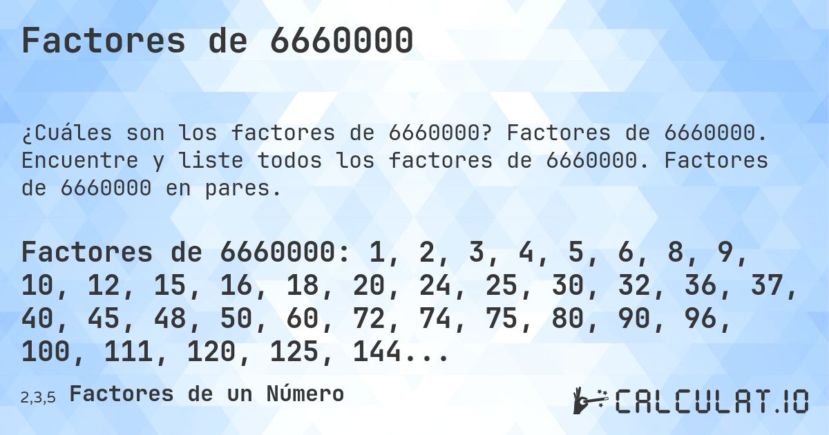 Factores de 6660000. Factores de 6660000. Encuentre y liste todos los factores de 6660000. Factores de 6660000 en pares.