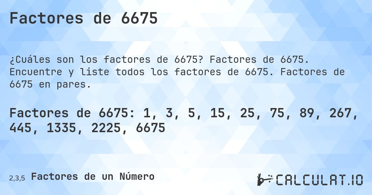 Factores de 6675. Factores de 6675. Encuentre y liste todos los factores de 6675. Factores de 6675 en pares.