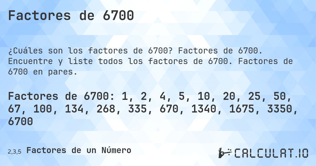Factores de 6700. Factores de 6700. Encuentre y liste todos los factores de 6700. Factores de 6700 en pares.