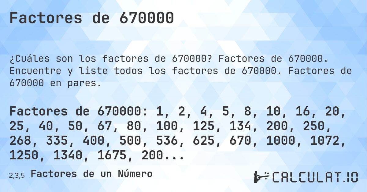 Factores de 670000. Factores de 670000. Encuentre y liste todos los factores de 670000. Factores de 670000 en pares.