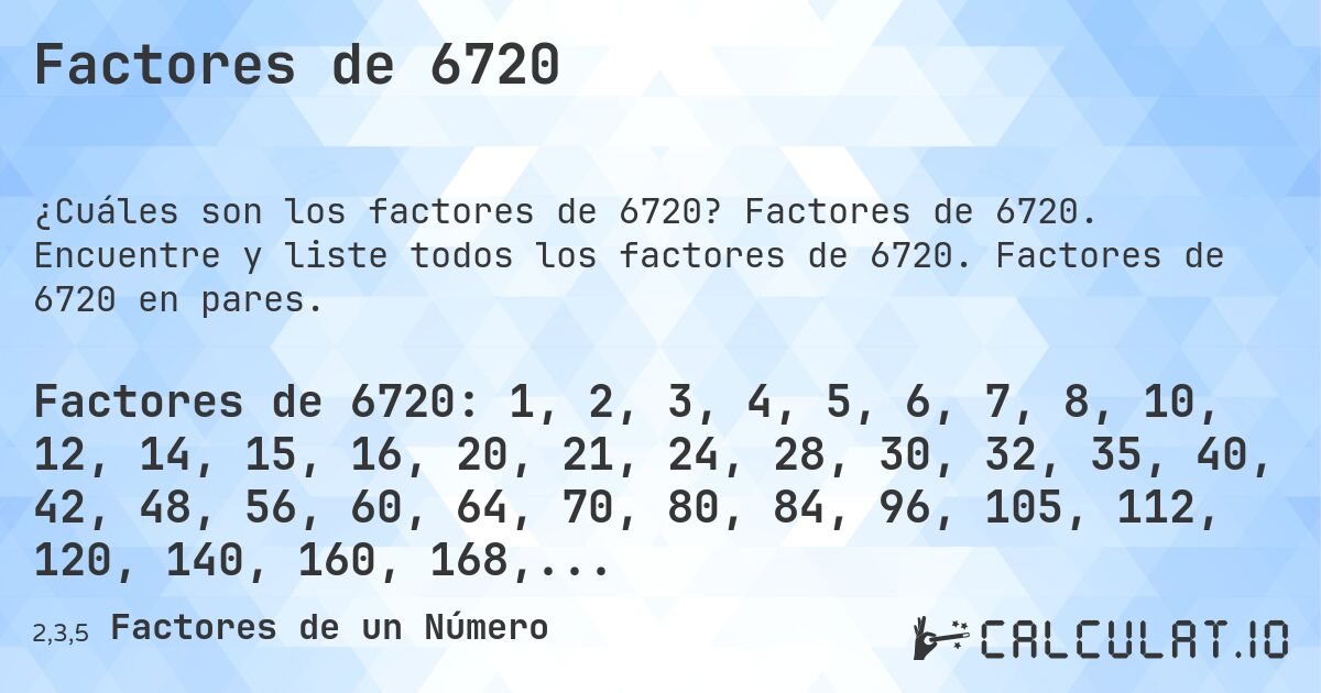 Factores de 6720. Factores de 6720. Encuentre y liste todos los factores de 6720. Factores de 6720 en pares.