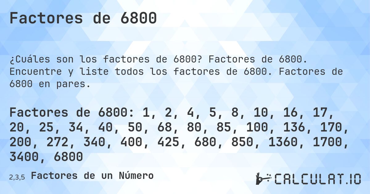 Factores de 6800. Factores de 6800. Encuentre y liste todos los factores de 6800. Factores de 6800 en pares.