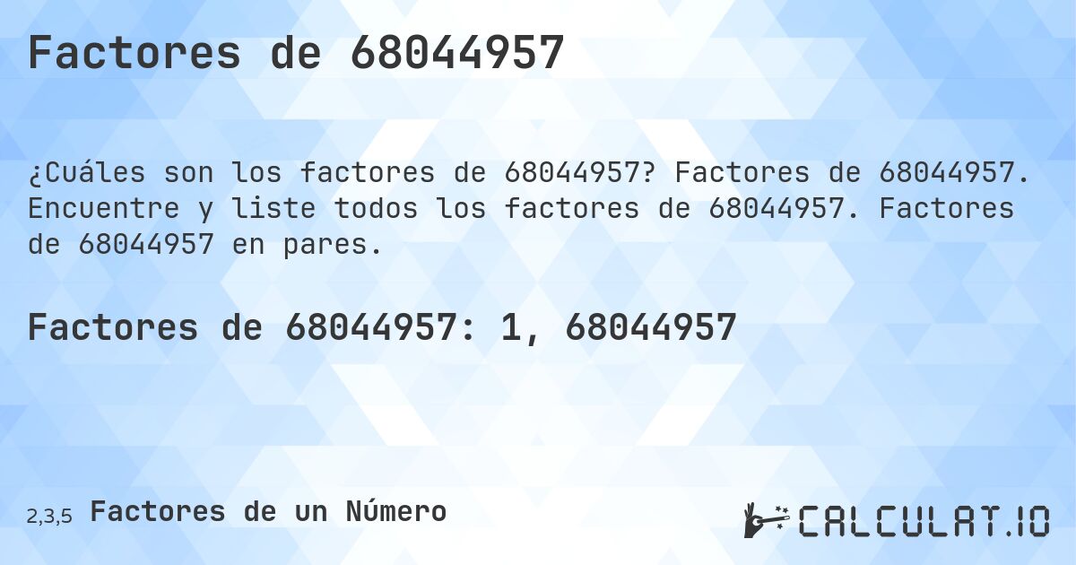 Factores de 68044957. Factores de 68044957. Encuentre y liste todos los factores de 68044957. Factores de 68044957 en pares.