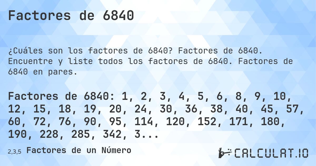 Factores de 6840. Factores de 6840. Encuentre y liste todos los factores de 6840. Factores de 6840 en pares.