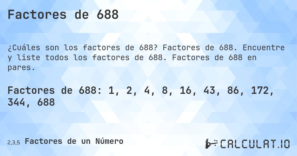 Factores de 688. Factores de 688. Encuentre y liste todos los factores de 688. Factores de 688 en pares.