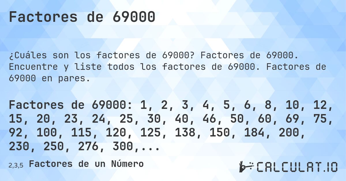 Factores de 69000. Factores de 69000. Encuentre y liste todos los factores de 69000. Factores de 69000 en pares.