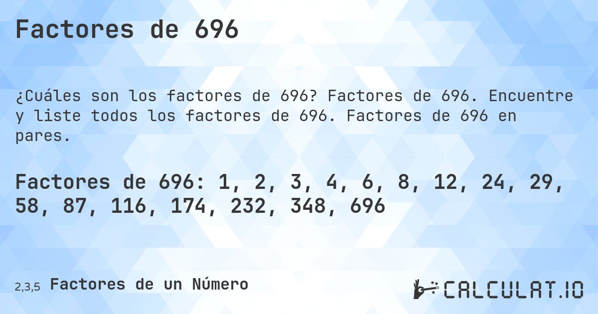Factores de 696. Factores de 696. Encuentre y liste todos los factores de 696. Factores de 696 en pares.