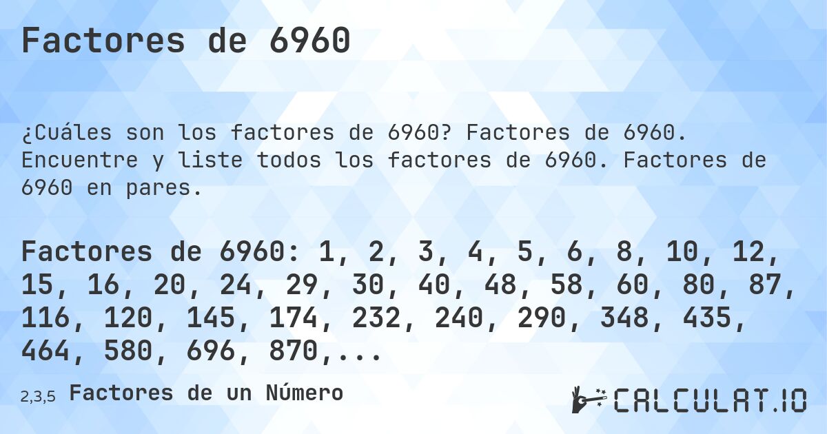 Factores de 6960. Factores de 6960. Encuentre y liste todos los factores de 6960. Factores de 6960 en pares.