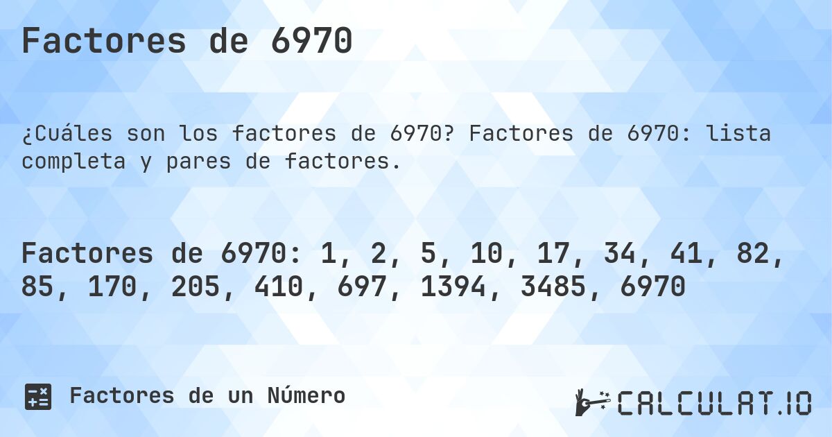 Factores de 6970. Factores de 6970: lista completa y pares de factores.