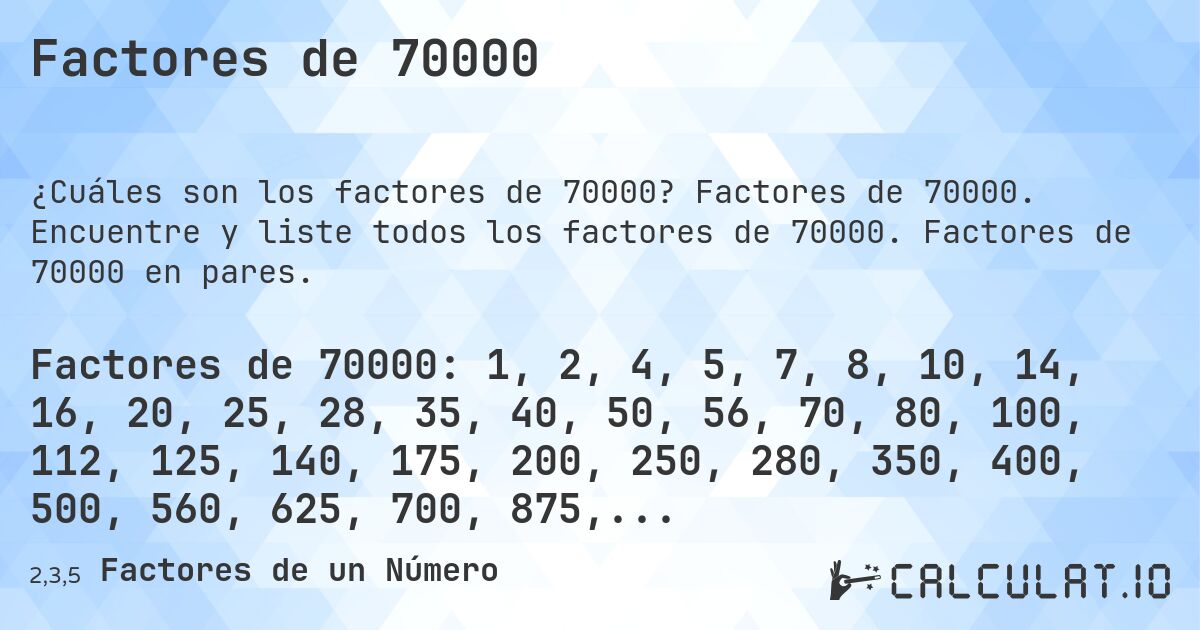 Factores de 70000. Factores de 70000. Encuentre y liste todos los factores de 70000. Factores de 70000 en pares.