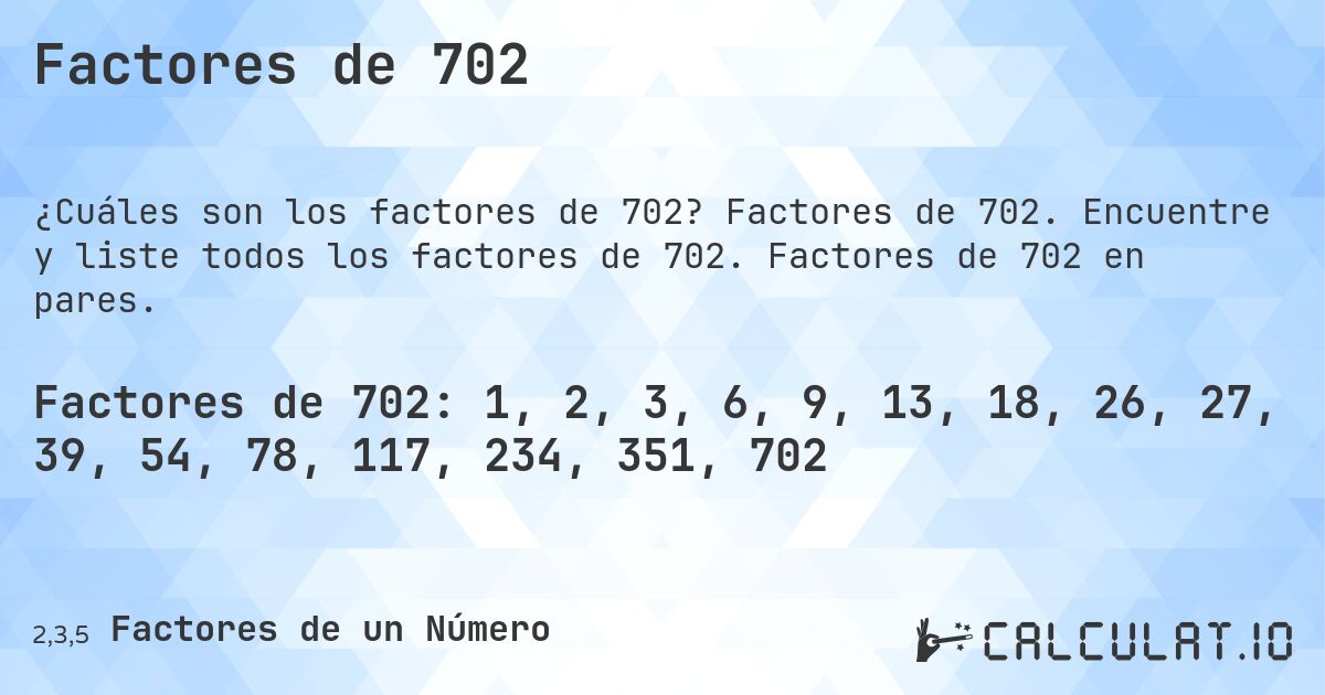 Factores de 702. Factores de 702. Encuentre y liste todos los factores de 702. Factores de 702 en pares.
