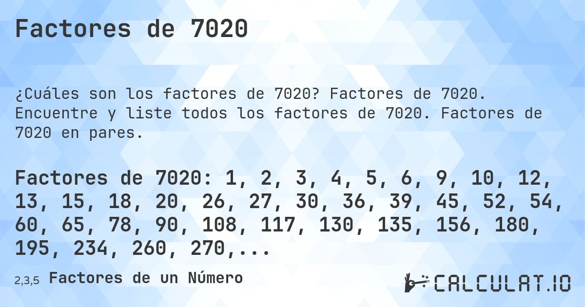 Factores de 7020. Factores de 7020. Encuentre y liste todos los factores de 7020. Factores de 7020 en pares.