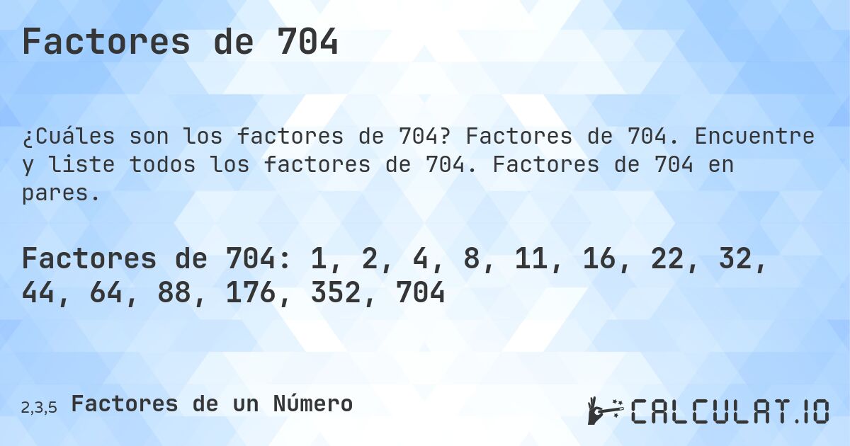 Factores de 704. Factores de 704. Encuentre y liste todos los factores de 704. Factores de 704 en pares.
