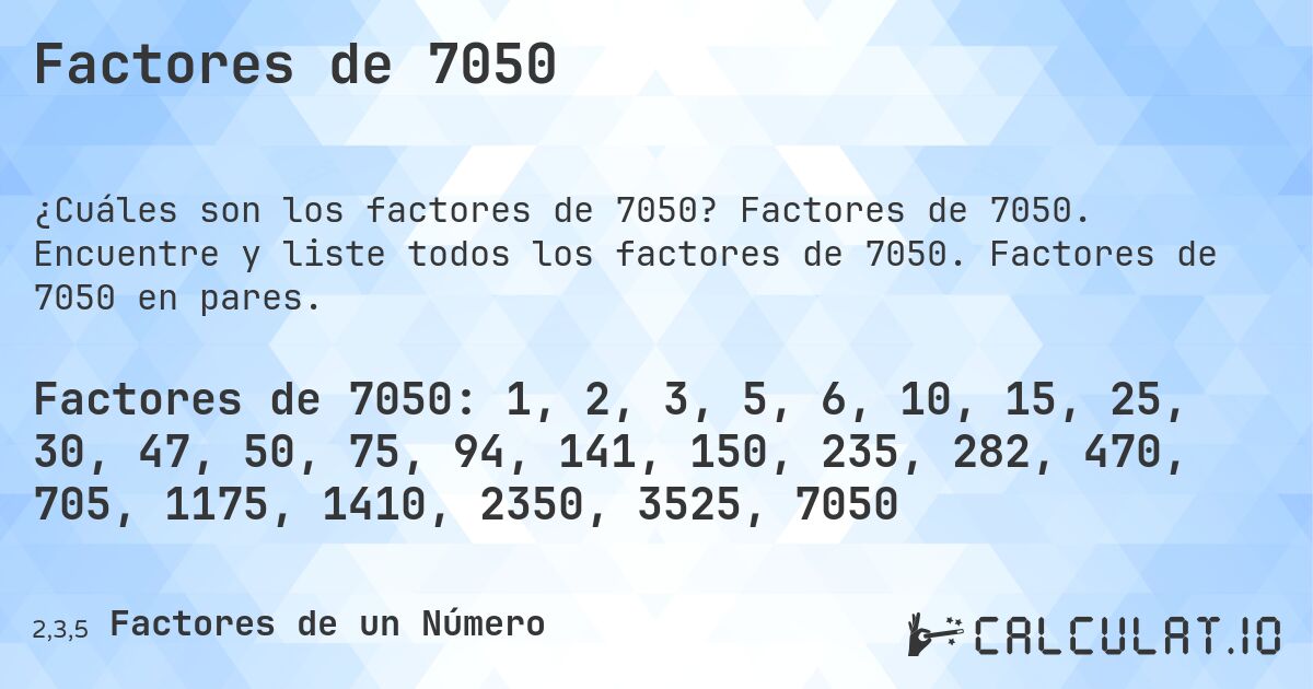 Factores de 7050. Factores de 7050. Encuentre y liste todos los factores de 7050. Factores de 7050 en pares.
