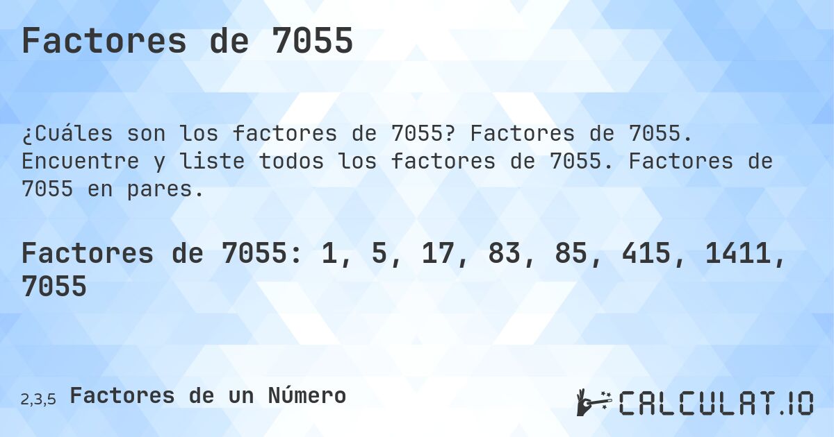 Factores de 7055. Factores de 7055. Encuentre y liste todos los factores de 7055. Factores de 7055 en pares.