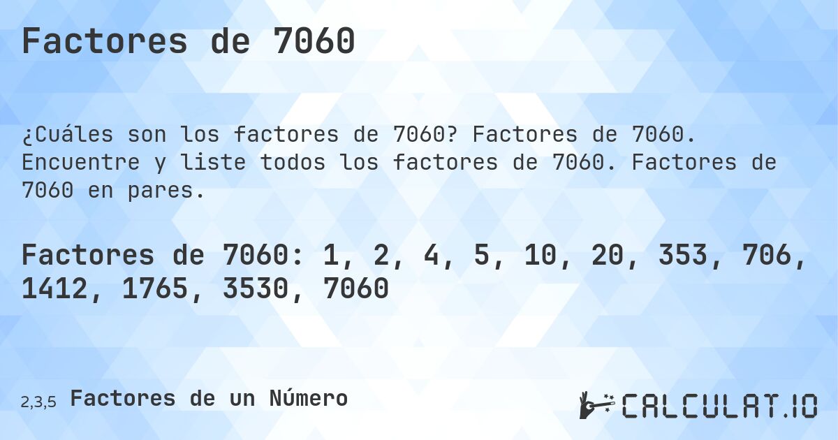 Factores de 7060. Factores de 7060. Encuentre y liste todos los factores de 7060. Factores de 7060 en pares.
