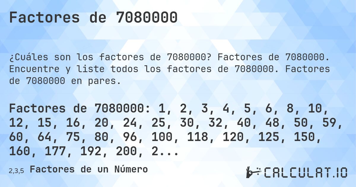 Factores de 7080000. Factores de 7080000. Encuentre y liste todos los factores de 7080000. Factores de 7080000 en pares.