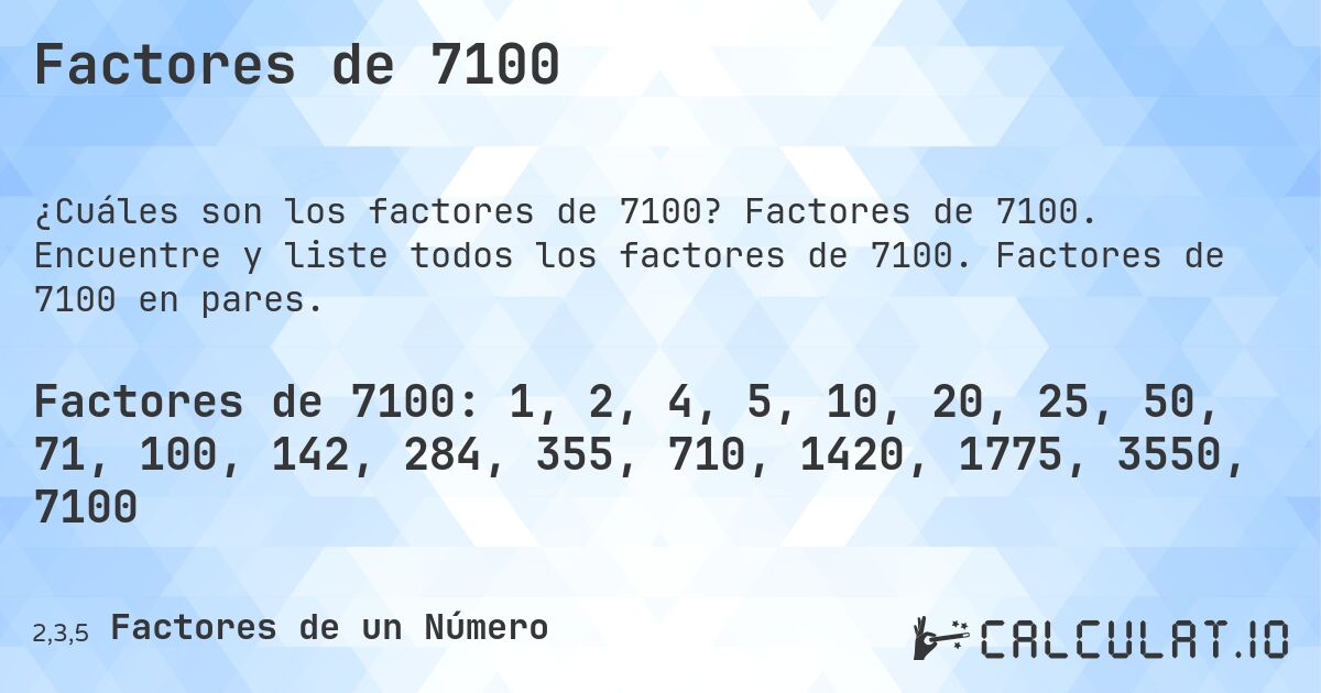Factores de 7100. Factores de 7100. Encuentre y liste todos los factores de 7100. Factores de 7100 en pares.
