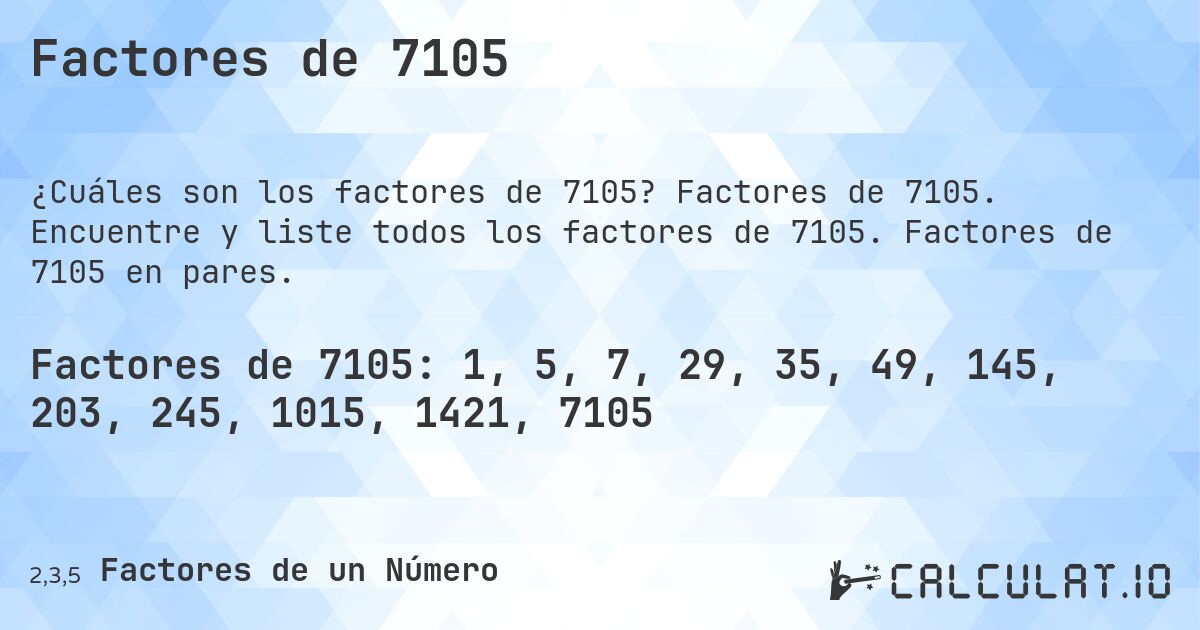 Factores de 7105. Factores de 7105. Encuentre y liste todos los factores de 7105. Factores de 7105 en pares.