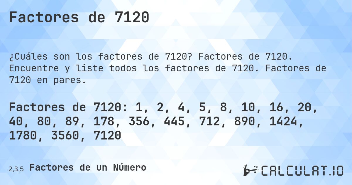 Factores de 7120. Factores de 7120. Encuentre y liste todos los factores de 7120. Factores de 7120 en pares.