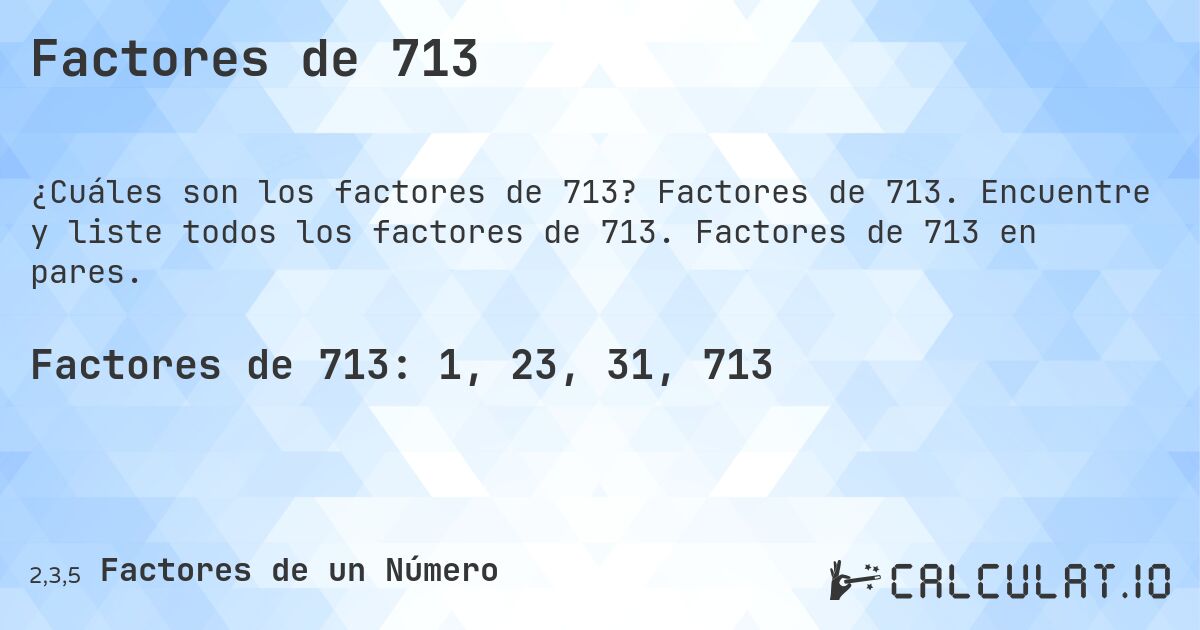Factores de 713. Factores de 713. Encuentre y liste todos los factores de 713. Factores de 713 en pares.