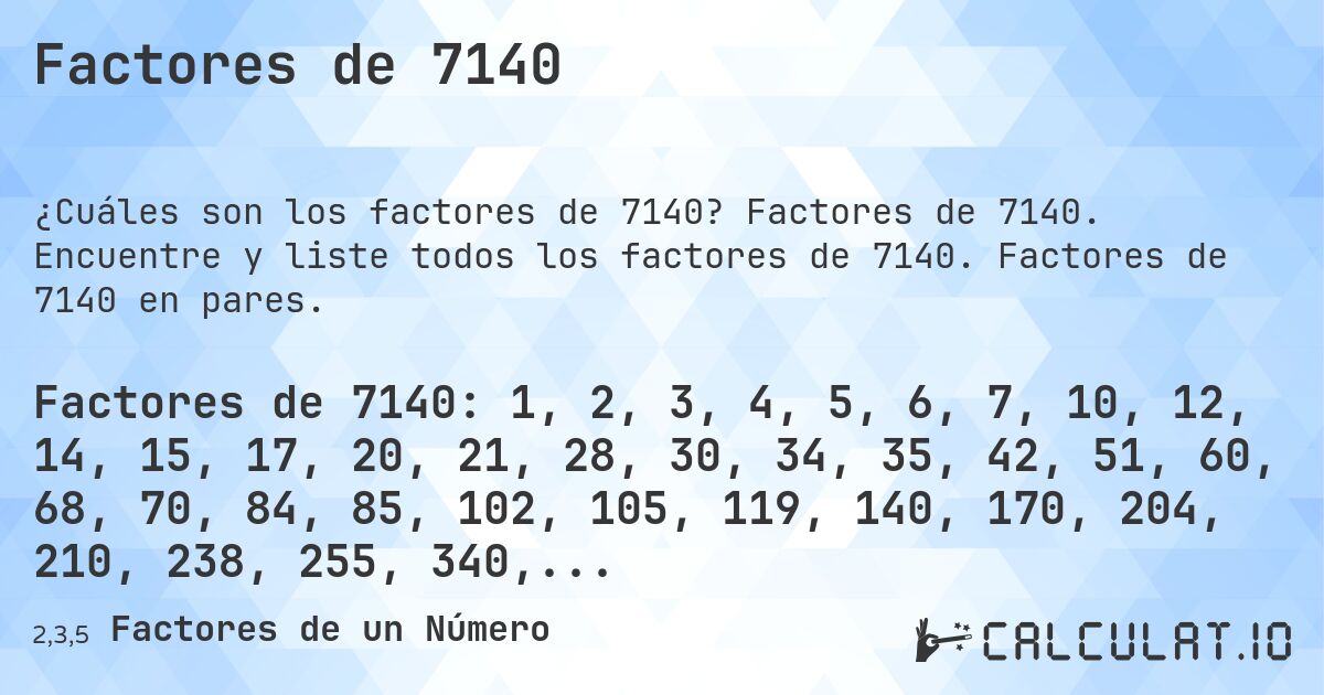 Factores de 7140. Factores de 7140. Encuentre y liste todos los factores de 7140. Factores de 7140 en pares.