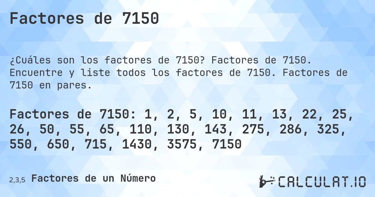 Factores de 7150. Factores de 7150. Encuentre y liste todos los factores de 7150. Factores de 7150 en pares.