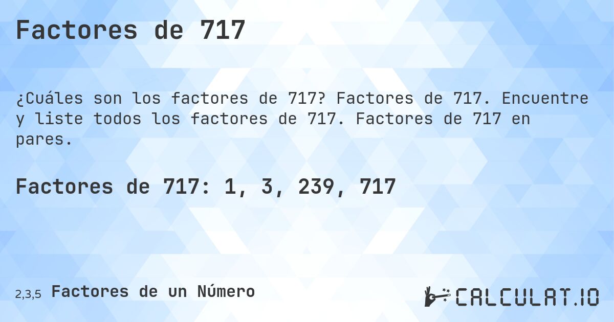 Factores de 717. Factores de 717. Encuentre y liste todos los factores de 717. Factores de 717 en pares.