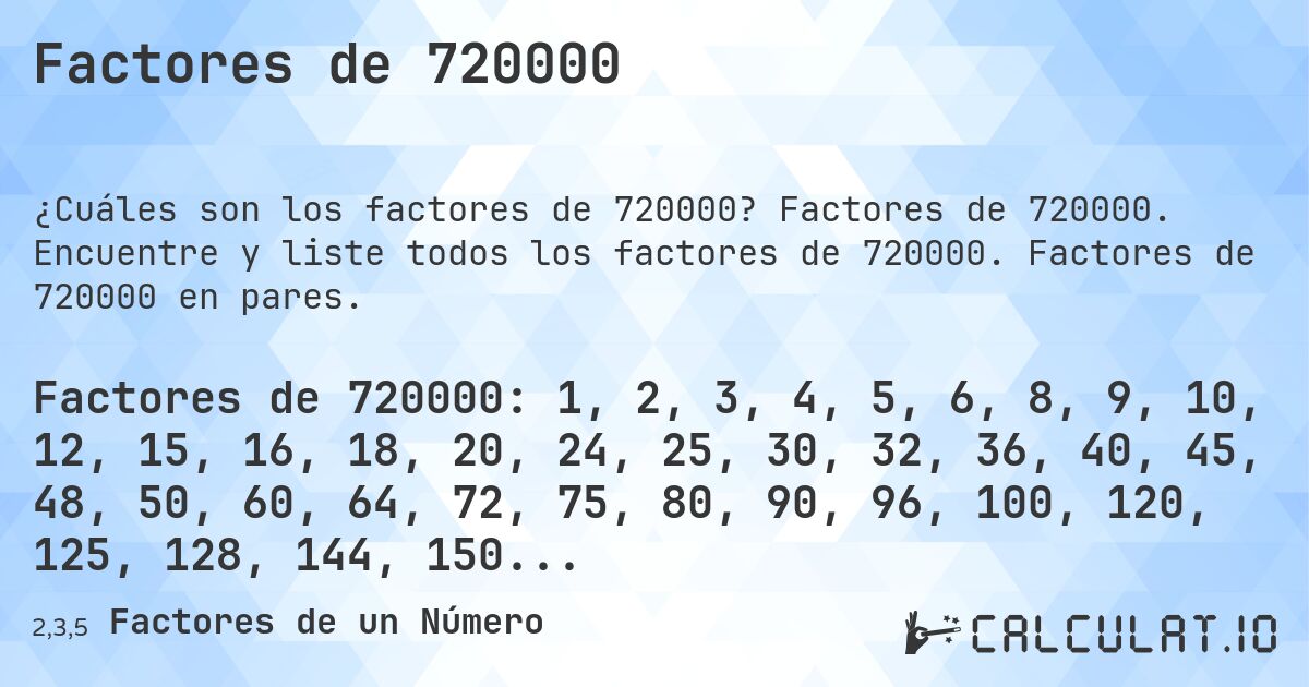 Factores de 720000. Factores de 720000. Encuentre y liste todos los factores de 720000. Factores de 720000 en pares.
