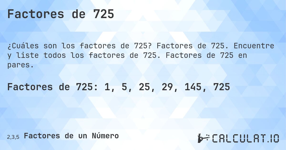 Factores de 725. Factores de 725. Encuentre y liste todos los factores de 725. Factores de 725 en pares.