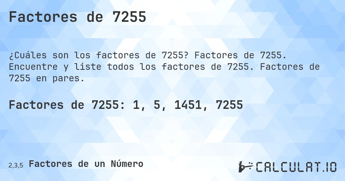 Factores de 7255. Factores de 7255. Encuentre y liste todos los factores de 7255. Factores de 7255 en pares.