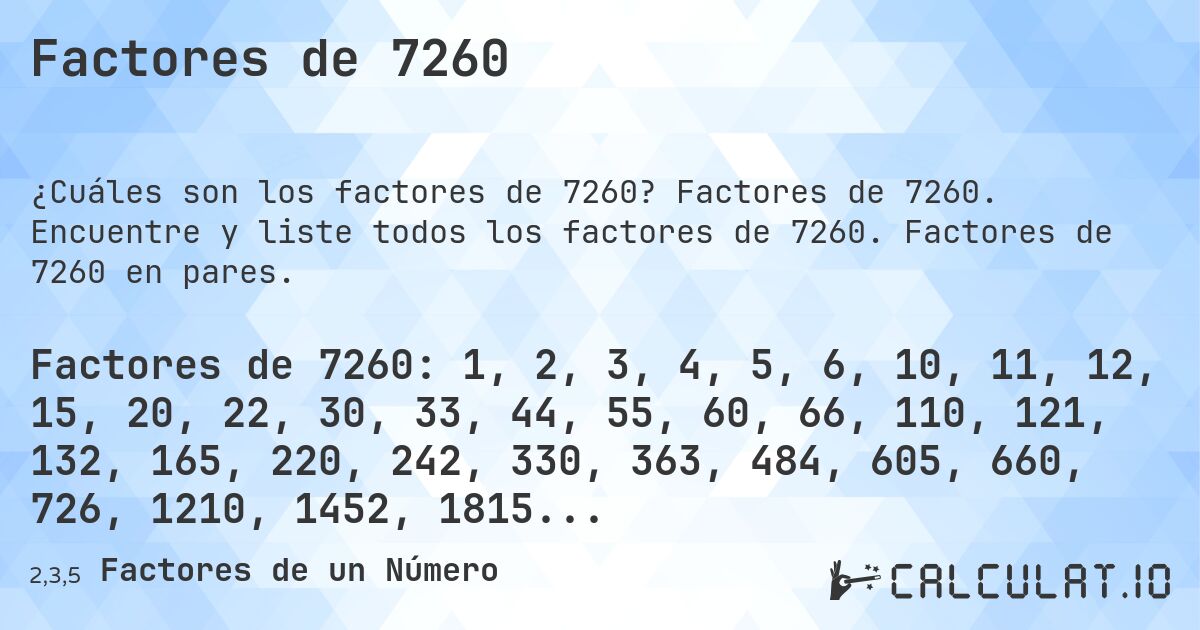 Factores de 7260. Factores de 7260. Encuentre y liste todos los factores de 7260. Factores de 7260 en pares.