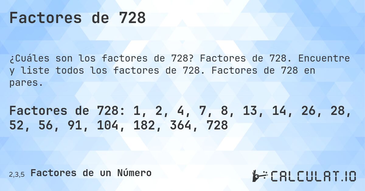 Factores de 728. Factores de 728. Encuentre y liste todos los factores de 728. Factores de 728 en pares.