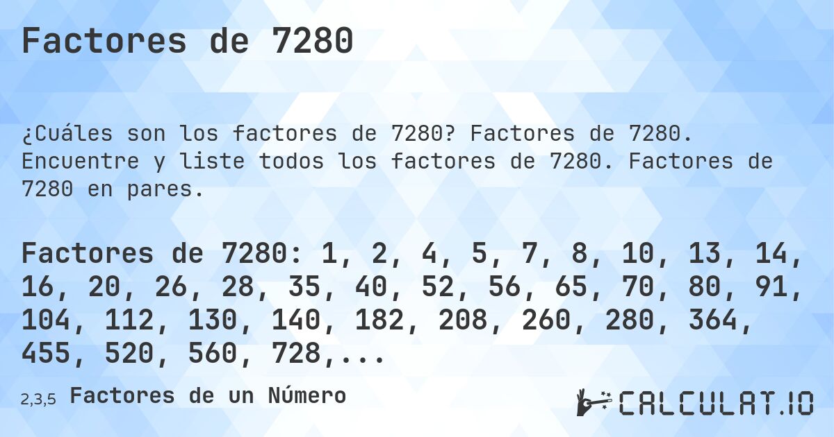 Factores de 7280. Factores de 7280. Encuentre y liste todos los factores de 7280. Factores de 7280 en pares.