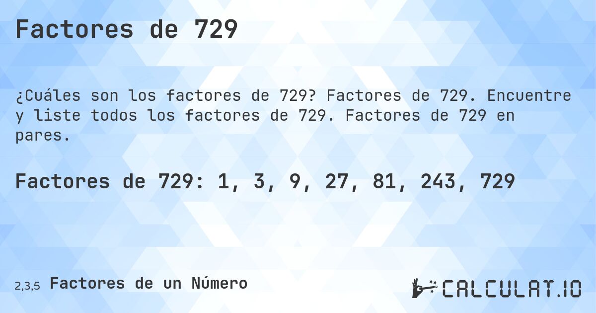 Factores de 729. Factores de 729. Encuentre y liste todos los factores de 729. Factores de 729 en pares.