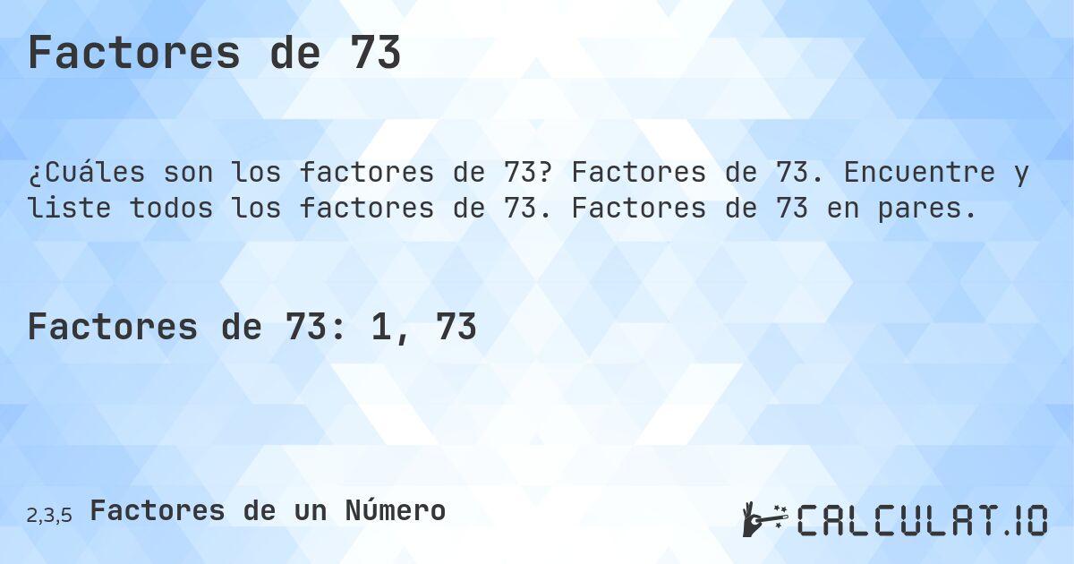 Factores de 73. Factores de 73. Encuentre y liste todos los factores de 73. Factores de 73 en pares.