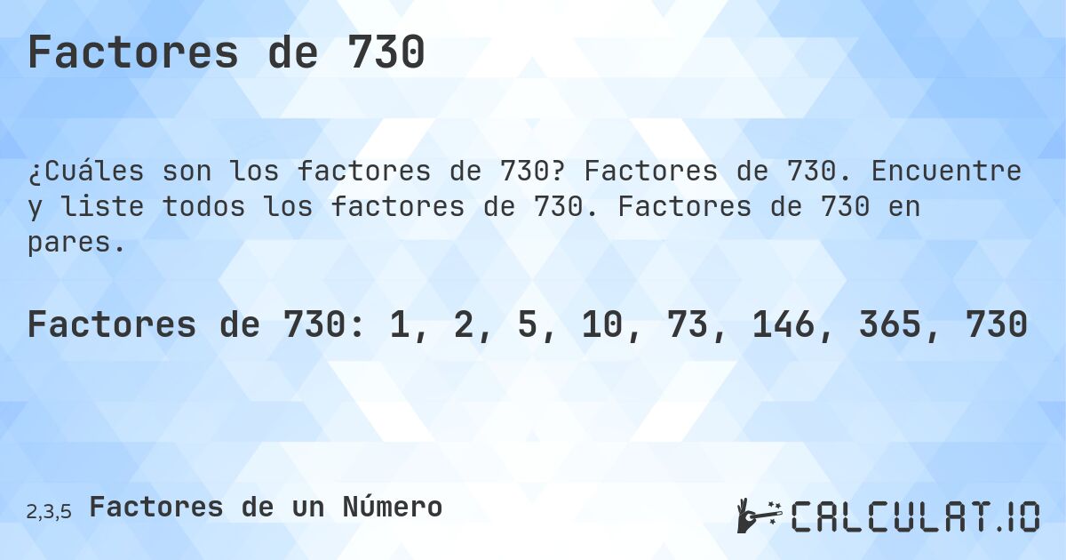 Factores de 730. Factores de 730. Encuentre y liste todos los factores de 730. Factores de 730 en pares.